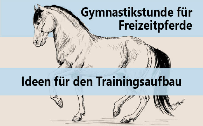 Gezeichnetes piaffierendes Pferd mit Text "Gymnastikstunde für Freizeitpferde - Ideen für den Trainingsaufbau"